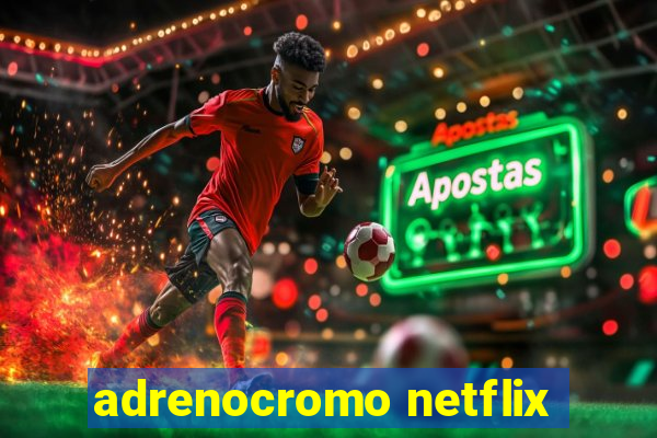 adrenocromo netflix